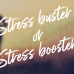 How to Spot the Difference: Stress Buster or Stress Booster?